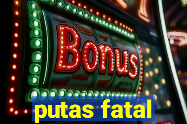 putas fatal